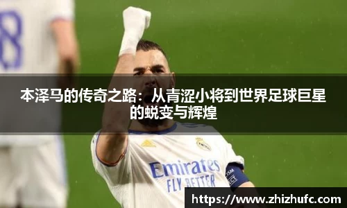 本泽马的传奇之路：从青涩小将到世界足球巨星的蜕变与辉煌