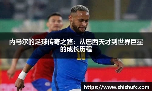内马尔的足球传奇之路：从巴西天才到世界巨星的成长历程